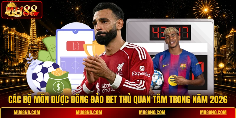 Các bộ môn được đông đảo bet thủ quan tâm trong năm 2026