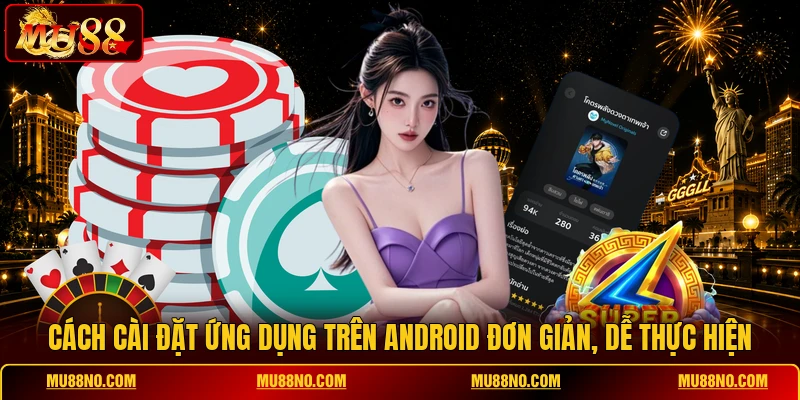 Cách cài đặt ứng dụng trên Android đơn giản, dễ thực hiện