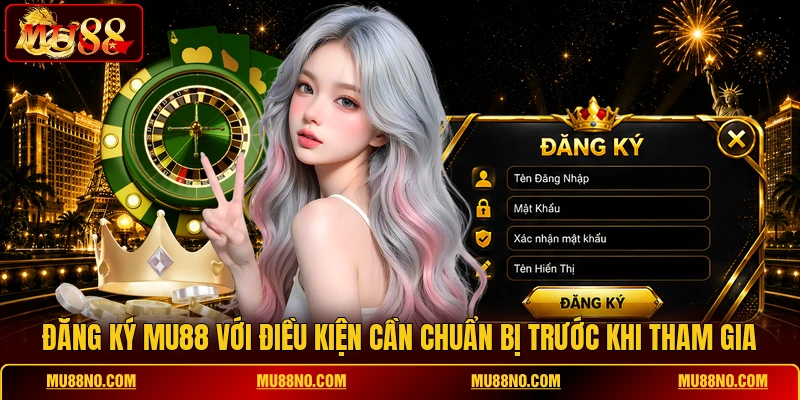 Đăng ký MU88 với điều kiện cần chuẩn bị trước khi tham gia
