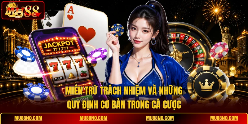 Miễn trừ trách nhiệm và những quy định cơ bản trong cá cược