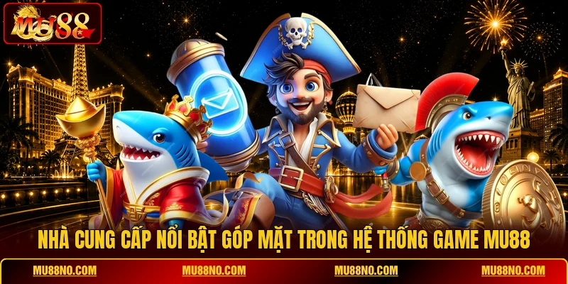 Nhà cung cấp nổi bật góp mặt trong hệ thống game MU88