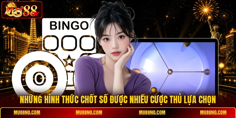 Những hình thức chốt số được nhiều cược thủ lựa chọn