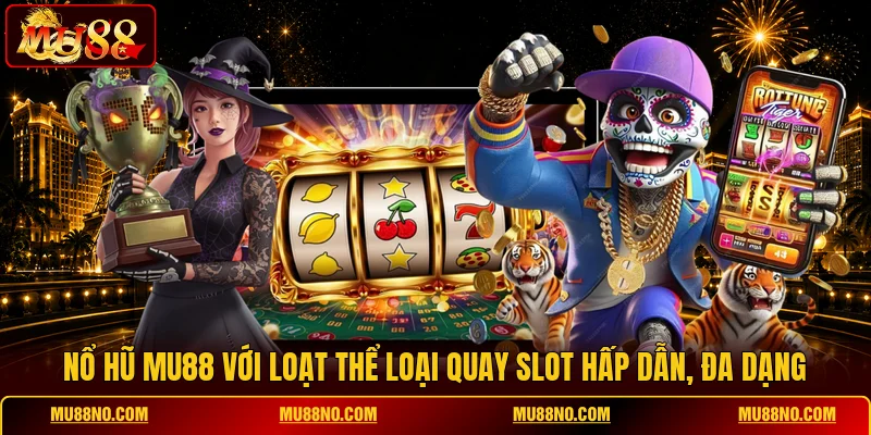 Nổ hũ MU88 với loạt thể loại quay slot hấp dẫn, đa dạng