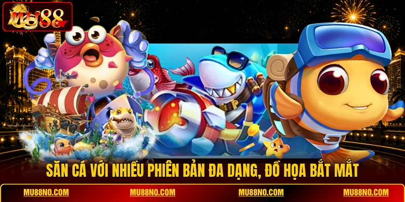 Săn cá với nhiều phiên bản đa dạng, đồ họa bắt mắt