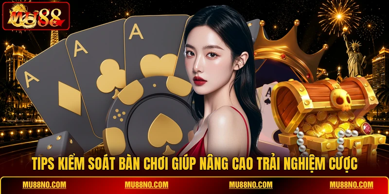Tips kiểm soát bàn chơi giúp nâng cao trải nghiệm cược