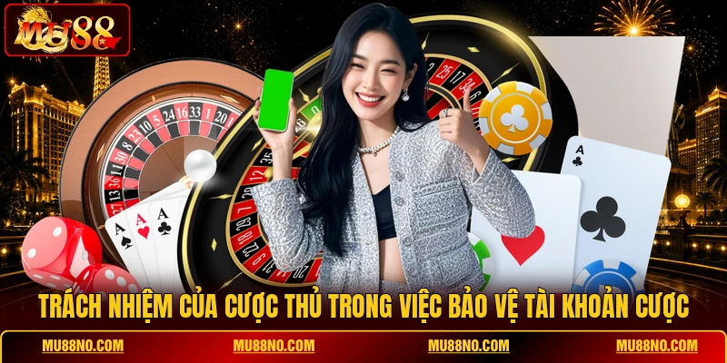 Trách nhiệm của cược thủ trong việc bảo vệ tài khoản cược