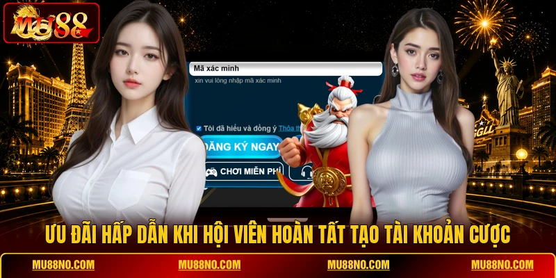 Ưu đãi hấp dẫn khi hội viên hoàn tất tạo tài khoản cược